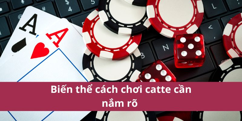 Biến thể cách chơi catte cần nắm rõ 