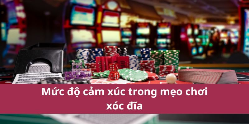 Mức độ cảm xúc trong mẹo chơi xóc đĩa