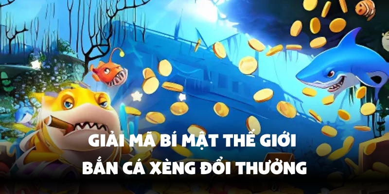 Tìm hiểu về bắn cá xèng đổi thưởng